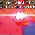 Hollow knight meme | HOLLOW KNIGHT FANS WHEN THEY SEE AN INSECT | image tagged in patrick,hollow knight | made w/ Imgflip meme maker