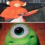 mike wazowski end me | image tagged in mike wazowski end me | made w/ Imgflip meme maker