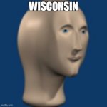 wisconsin | WISCONSIN | image tagged in surreal face | made w/ Imgflip meme maker
