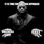Constipation Management vol.3 | IT IS TIME FOR ANOTHER APPROACH; DULCOLAX SUPP. FLEET | image tagged in morpheus pills | made w/ Imgflip meme maker