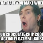My brother tricked me into eating an oatmeal raisin. I slapped him, and i was the one punished | THAT FACE YOU MAKE WHEN; YOUR CHOCOLATE CHIP COOKIE IS ACTUALLY OATMEAL RAISIN. | image tagged in dantdm sour | made w/ Imgflip meme maker