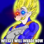 Oh no | WEEGEE WILL INVADE NOW | image tagged in super saiyan weegee | made w/ Imgflip meme maker