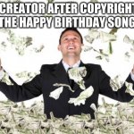 That will be $69.99 | THE CREATOR AFTER COPYRIGHTING THE HAPPY BIRTHDAY SONG | image tagged in rich guy with money | made w/ Imgflip meme maker