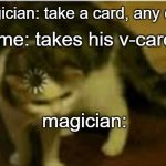 Buffering cat | magician: take a card, any card; me: takes his v-card; magician: | image tagged in buffering cat,lmao | made w/ Imgflip meme maker