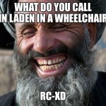 Kaboom | WHAT DO YOU CALL BIN LADEN IN A WHEELCHAIR? RC-XD | image tagged in laughing terrorist,rcxd,osama bin laden | made w/ Imgflip meme maker