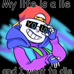 My Life Is A Lie And I Want To Die meme