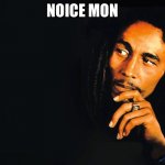 Bob Marley | NOICE MON | image tagged in bob marley | made w/ Imgflip meme maker