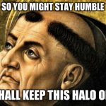monk | SO YOU MIGHT STAY HUMBLE; YOU SHALL KEEP THIS HALO OF HAIR | image tagged in monk | made w/ Imgflip meme maker