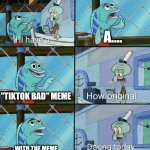 It's true though | A.... "TIKTOK BAD" MEME; WITH THE MEME SAYING IMGFLIP IS BETTER | image tagged in daring today aren't we squidward,tiktok,funny memes,so true | made w/ Imgflip meme maker