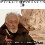 Top 5 greatest plot twists of all time | GOOGLE: SOMEONE TRIED TO LOG INTO YOUR ACCOUNT!
ME: | image tagged in obi wan of course i know him he s me,google | made w/ Imgflip meme maker