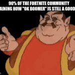 aosdiasjoj | 90% OF THE FORTNITE COMMUNITY EXPLAINING HOW "OK BOOMER" IS STILL A GOOD MEME | image tagged in gifs,all games are equal,people who only like one game,and hate other games,are bad | made w/ Imgflip video-to-gif maker