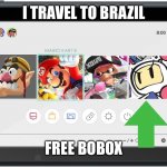 Mineeee | I TRAVEL TO BRAZIL; FREE BOBOX | image tagged in nintendo switch home menu | made w/ Imgflip meme maker