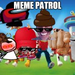 Meme Patrol | MEME PATROL | image tagged in paw patrol | made w/ Imgflip meme maker