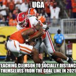 UGA Clemson | UGA; TEACHING CLEMSON TO SOCIALLY DISTANCE THEMSELVES FROM THE GOAL LINE IN 2021 | image tagged in uga | made w/ Imgflip meme maker