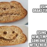 epic template | USING DRAKE TEMPLATE; USING A NEW TEMPLATE SOMEONE MADE WITH THEIR TOAST | image tagged in toast hotline bling,haha no drake meme go brrrrr | made w/ Imgflip meme maker