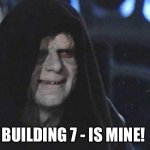emperor palpatine 9/11 building 7 | BUILDING 7 - IS MINE! | image tagged in emperor palpatine,terrorism,conspiracy theory,government corruption,saudi arabia,george bush | made w/ Imgflip meme maker