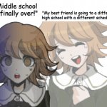 Frend.... | "Middle school is finally over!"; "My best friend is going to a different high school with a different schedule.." | image tagged in chihiro laughs before realizing | made w/ Imgflip meme maker