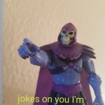 Skeletor action figure jokes on you I'm into that