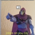 EEE MAN | PEOPLE REMAKE MEMES WITH ACTION FIGURES; ME | image tagged in skeletor action figure jokes on you i'm into that,funny,jokes on you im into that shit | made w/ Imgflip meme maker