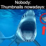 "DO NOT EAT THE SACRED FISH AT 3 AM (OMG I ALMOST DIED)" | Nobody:
Thumbnails nowadays: | image tagged in shark open mouth,memes,thumbnails,thumbnail,misleading | made w/ Imgflip meme maker