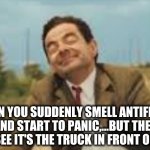 Mr Bean Bicycling | WHEN YOU SUDDENLY SMELL ANTIFREEZE AND START TO PANIC,...BUT THEN YOU SEE IT'S THE TRUCK IN FRONT OF YOU. | image tagged in mr bean bicycling | made w/ Imgflip meme maker