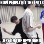 BTS MEMES | HOW PEOPLE HIT THE ENTER; KEY ON THE KEYBOARD | image tagged in bts butt smack | made w/ Imgflip meme maker