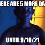 21 kid | THERE ARE 5 MORE DAYS; UNTIL 9/10/21 | image tagged in 21 kid | made w/ Imgflip meme maker