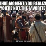 The Chosen | THAT MOMENT YOU REALIZE YOU’RE NOT THE FAVORITE | image tagged in the chosen | made w/ Imgflip meme maker