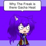 why the freak is there gacha heat