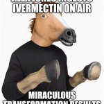 ALEX JONES EATS IVERMECTIN | ALEX JONES INGESTS IVERMECTIN ON AIR; MIRACULOUS TRANSFORMATION RESULTS | image tagged in horse costume with hooves,funny memes | made w/ Imgflip meme maker