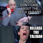 Delta variant | PEOPLE DON'T CARE ABOUT THE DELTA VARIANT; RELEASE THE TALIBAN | image tagged in dr evil and frau | made w/ Imgflip meme maker