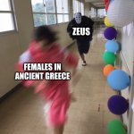 and then along came zeus | ZEUS; FEMALES IN ANCIENT GREECE | image tagged in funny memes | made w/ Imgflip meme maker