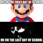 It's a me, MAAAAAAAAAAAAAAAAAAAAAAAAAAAAAAAA | ME ON THE FIRST DAY OF SCHOOL ME ON THE LAST DAY OF SCHOOL | image tagged in lightside mario vs darkside mario | made w/ Imgflip meme maker