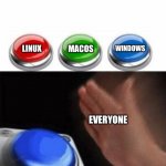 OS choosing | WINDOWS; MACOS; LINUX; EVERYONE | image tagged in three buttons | made w/ Imgflip meme maker