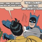 There’s ALWAYS Another End-Credits Scene! | THERE’S ALWAYS ANOTHER END-CREDITS SCENE!! I DIDN’T THINK THERE WOULD BE ANOTHER END-CREDITS SCEN- | image tagged in batman slaps robin | made w/ Imgflip meme maker