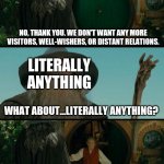 Gandalf | NO, THANK YOU. WE DON'T WANT ANY MORE VISITORS, WELL-WISHERS, OR DISTANT RELATIONS. LITERALLY ANYTHING; WHAT ABOUT...LITERALLY ANYTHING? NOUN-DALF! | image tagged in gandalf | made w/ Imgflip meme maker