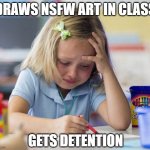 Disenfranchised Art Girl | DRAWS NSFW ART IN CLASS; GETS DETENTION | image tagged in crying girl stock photo,crying,girl,crayons | made w/ Imgflip meme maker
