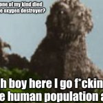 Godzilla circa 1965 colourized | Wait one of my kind died to some oxygen destroyer? Oh boy here I go f*cking up the human population agian | image tagged in funni godzilla face | made w/ Imgflip meme maker