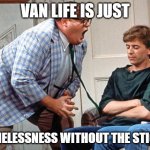 van down by the river | VAN LIFE IS JUST; HOMELESSNESS WITHOUT THE STIGMA | image tagged in van down by the river | made w/ Imgflip meme maker