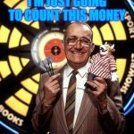 Count this money | I'M JUST GOING TO COUNT THIS MONEY | image tagged in jim bowen birthday | made w/ Imgflip meme maker