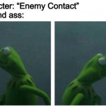 Bruh | Character: “Enemy Contact”
My blind ass: | image tagged in kermit looking | made w/ Imgflip meme maker