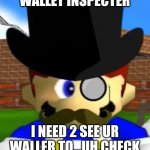 Chek ur wallet 4 os issues | IM TEH WALLET INSPECTER; I NEED 2 SEE UR WALLER TO...UH,CHECK FOR FAULTS IN ITS OS. | image tagged in wallet inspecta smg4 | made w/ Imgflip meme maker