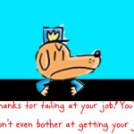 Dog Man “Thanks for failing at your job!” template