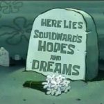 Squidwards hopes and dreams
