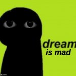 BOB IS MAD | is mad | image tagged in dream,fnf,eyes | made w/ Imgflip meme maker