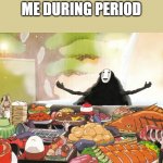 lmfaoo relate? | ME DURING PERIOD | image tagged in no face - spirited away | made w/ Imgflip meme maker