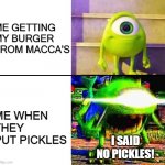 When Macca's get's my order wrong | ME GETTING MY BURGER FROM MACCA'S; ME WHEN THEY PUT PICKLES; I SAID NO PICKLES! | image tagged in mike wazowski | made w/ Imgflip meme maker