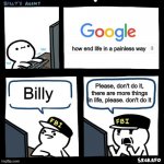 pleh | how end life in a painless way; Billy; Please, don't do it, there are more things in life, please. don't do it | image tagged in billy's fbi agent disgusted | made w/ Imgflip meme maker