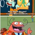 Every time | MY MEMES | image tagged in spongebob bold and brash,funny memes,fun,trash,funny,memes | made w/ Imgflip meme maker