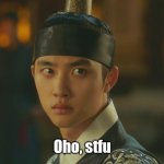 100 DAYS MY PRINCE UNCOMFORTABLE | Oho, stfu | image tagged in 100 days my prince uncomfortable | made w/ Imgflip meme maker